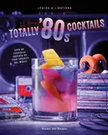 Totally '80s Cocktails - Cassandra Reeder, Henry Barajas