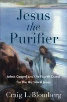 Jesus the Purifier â€“ John`s Gospel and the Fourth Quest for the Historical Jesus - Craig L. Blomberg