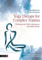 Yoga Therapy for Complex Trauma - Ayala Homossany, Michelle Fury