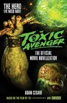 The Toxic Avenger - The Official Movie Novelisation - Adam Cesare