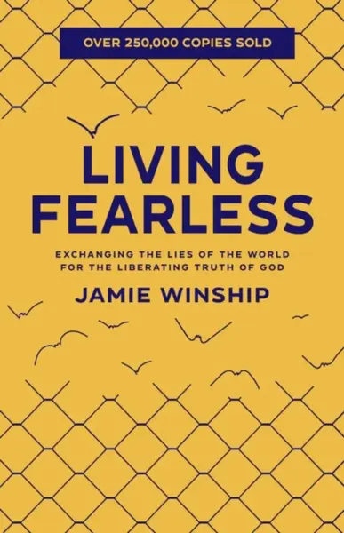 Living Fearless â€“ Exchanging the Lies of the World for the Liberating Truth of God - Jamie Winship