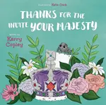 THANKS FOR THE INVITE YOUR MAJESTY - Kerry Copley