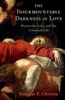 The Insurmountable Darkness of Love - Douglas E.  Christie