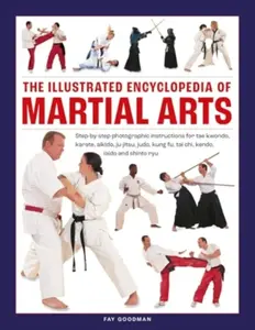 Martial Arts, The Illustrated Encyclopedia of - Fay Goodman