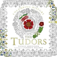 Colouring History: The Tudors - Natalie Grueninger, Kathryn Holeman