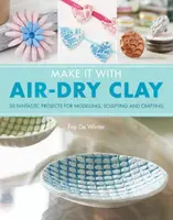 Make It With Air-Dry Clay - Fay De Winter