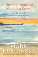 The Importance of Not Being Ernest - Mark Kurlansky