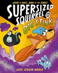 Supersized Squirrel and the Big Stink - Luke Seguin-Magee