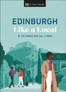 Edinburgh Like a Local - DK Travel, Xandra Robinson-Burns, Stuart Kenny, Michael Clark, Kenza Marland