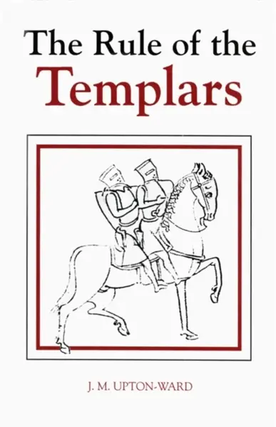 The Rule of the Templars - J.M. Upton-Ward
