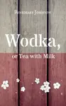 Wodka, or Tea with Milk - Rosemary Johnson