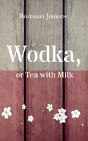 Wodka, or Tea with Milk - Rosemary Johnson