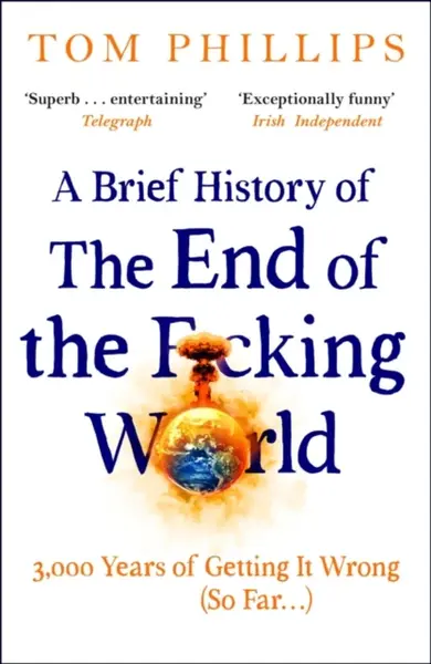 A Brief History of the End of the F*cking World - Tom Phillips