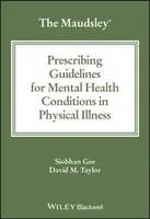 The Maudsley Prescribing Guidelines for Mental Health Conditions in Physical Illness - David M.  Taylor, Siobhan  Gee