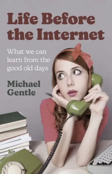 Life Before the Internet - What we can learn from the good old days - Michael Gentle
