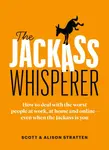 The Jackass Whisperer - Alison Stratten, Scott Stratten