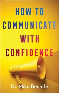 How to Communicate with Confidence - Dr. Mike Bechtle