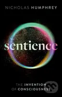 Sentience (The Invention of Consciousness) - Nicholas Humphrey - kniha z kategorie Humanitní a společenské vědy