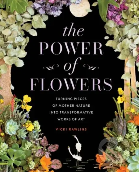 The Power of Flowers (Turning Pieces of Mother Nature into Transformative Works of Art) - kniha z kategorie Zdraví a životní styl