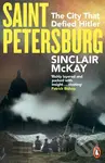 Saint Petersburg (The City That Defied Hitler) - Sinclair McKay