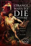 Strange Ways to Die in History (The Heroic, Tragic and Funny) - kniha z kategorie Humanitní a společenské vědy
