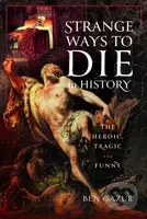 Strange Ways to Die in History (The Heroic, Tragic and Funny) - kniha z kategorie Humanitní a společenské vědy
