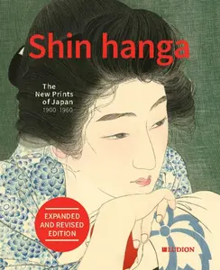 Shin hanga: The New Prints of Japan 1900-1960 - Chris Uhlenbeck, Jim Dwinger, Philo Ouweleen