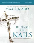 He Chose the Nails Bible Study Guide + Streaming Video, Updated Edition - Max Lucado