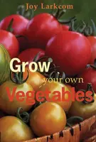 Grow Your Own Vegetables - Joy Larkcom