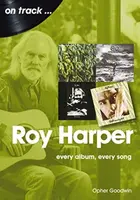 Roy Harper: Every Album, Every Song - Opher Goodwin