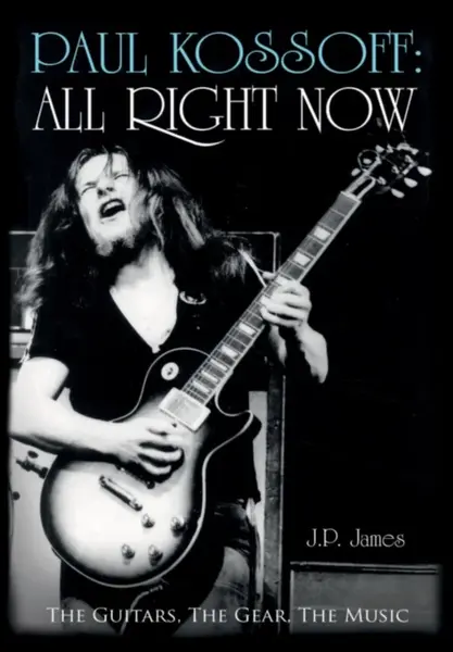 Paul Kossoff: All Right Now - J.P. James