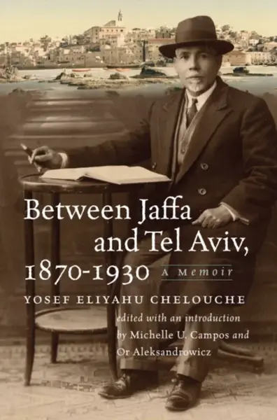 Between Jaffa and Tel Aviv, 1870â€“1930 - Yosef Eliyahu Chelouche