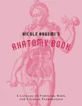Nicole Angemi's Anatomy Book: A Catalog of Familiar, Rare, and Unusual Pathologies - Nicole Angemi