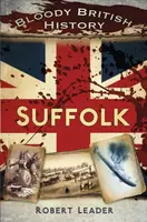 Bloody British History: Suffolk - Robert Leader