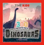 TIME for Kids: 300 Fantastic Facts!: Dinosaurs - Stephen Krensky, TIME for Kids