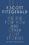 I'd Die for You: And Other Lost Stories - F. Scott Fitzgerald