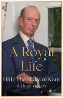 A Royal Life - Hugo Vickers, HRH The Duke of Kent