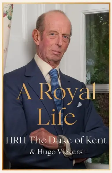 A Royal Life - Hugo Vickers, HRH The Duke of Kent