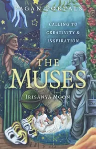 Pagan Portals â€“ The Muses â€“ Calling to Creativity & Inspiration - Irisanya Moon