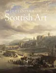 Five Centuries of Scottish Art - Duncan Macmillan