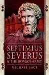 Septimius Severus and the Roman Army - Michael Sage
