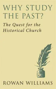 Why Study the Past? (new edition) - Rowan Williams
