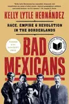 Bad Mexicans - Kelly Lytle Hernandez
