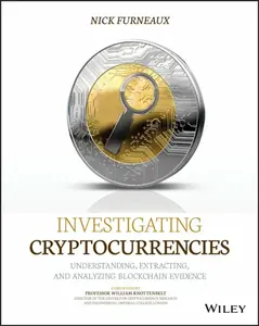 Investigating Cryptocurrencies â€“ Understanding, Extracting, and Analyzing Blockchain Evidence - Nick Furneaux
