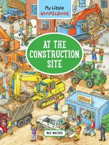 My Little WimmelbookÂ® - At the Construction Site - Max Walther