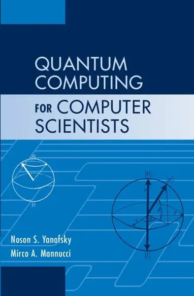Quantum Computing for Computer Scientists - Noson S.  Yanofsky, Mirco A. Mannucci