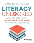 Literacy Unlocked: How to Implement the Science of  Reading with Young Learners - Amie Burkholder