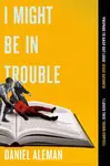 I Might Be in Trouble - Daniel Aleman