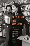 Fleshing the Archive - Maria Eugenia Cotera