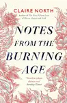 Notes from the Burning Age - Claire North